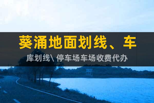 葵涌地面劃線、車(chē)庫(kù)劃線\ 停車(chē)場(chǎng)車(chē)場(chǎng)收費(fèi)代辦