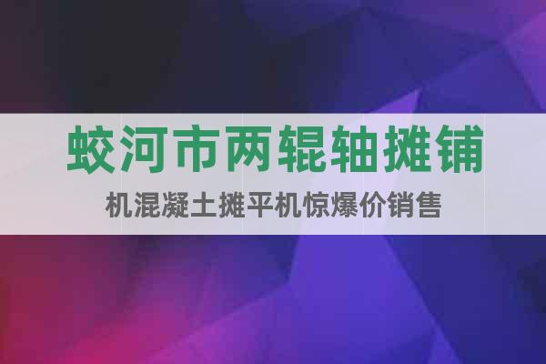 蛟河市兩輥軸攤鋪機(jī)混凝土攤平機(jī)驚爆價(jià)銷售