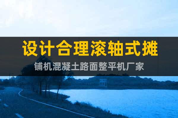 設計合理滾軸式攤鋪機混凝土路面整平機廠家