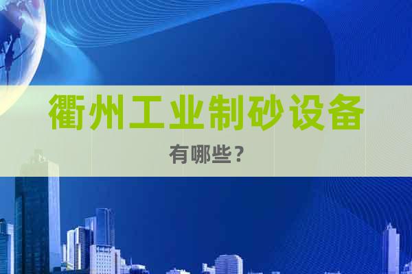 衢州工業(yè)制砂設(shè)備有哪些？