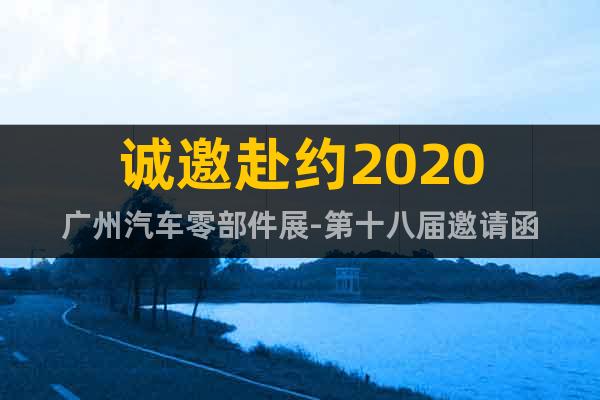 诚邀赴约2020广州汽车零部件展-第十八届邀请函