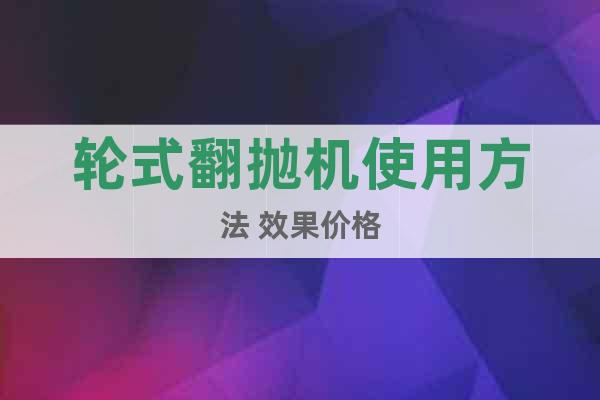 輪式翻拋機使用方法 效果價格