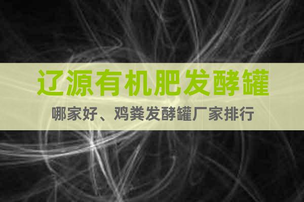 遼源有機肥發(fā)酵罐哪家好、雞糞發(fā)酵罐廠家排行