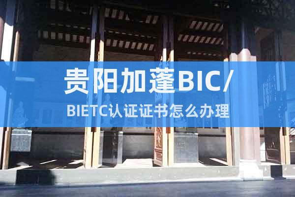 贵阳加蓬BIC/BIETC认证证书怎么办理