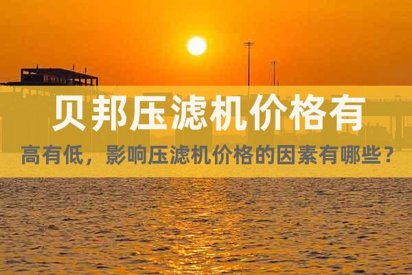 貝邦壓濾機(jī)價(jià)格有高有低，影響壓濾機(jī)價(jià)格的因素有哪些？