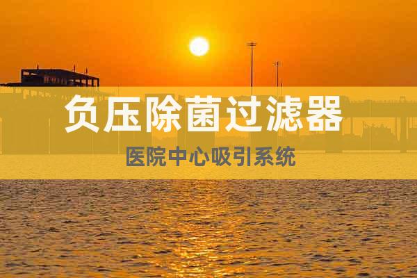 負壓除菌過濾器 醫院中心吸引系統