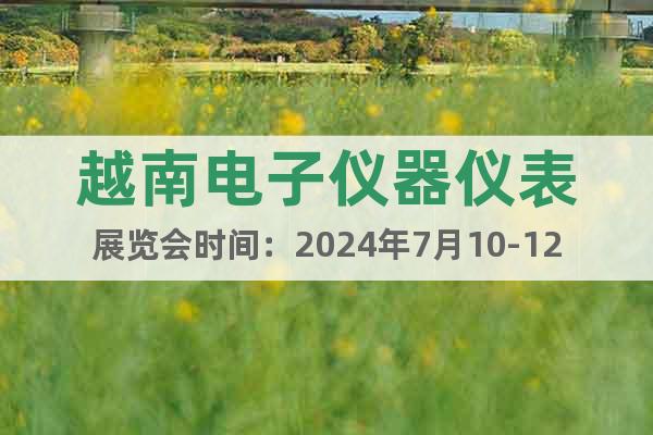 越南電子儀器儀表展覽會時間：2024年7月10-12日