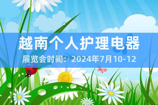 越南個人護理電器展覽會時間：2024年7月10-12日