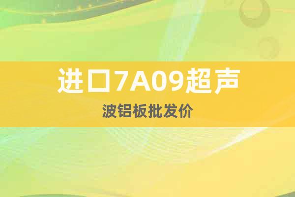 進(jìn)口7A09超聲波鋁板批發(fā)價(jià)