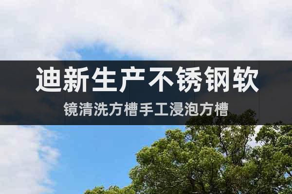 迪新生產(chǎn)不銹鋼軟鏡清洗方槽手工浸泡方槽