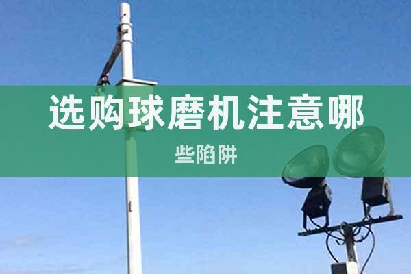 選購球磨機(jī)注意哪些陷阱