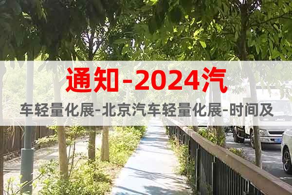 通知-2024汽車輕量化展-北京汽車輕量化展-時間及地點