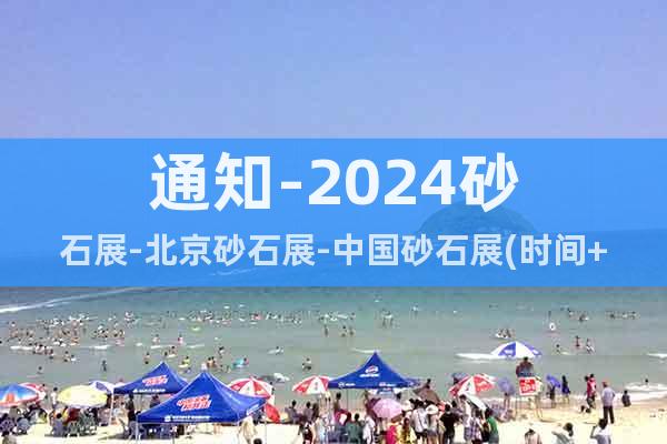 通知-2024砂石展-北京砂石展-中國砂石展(時間+地點)