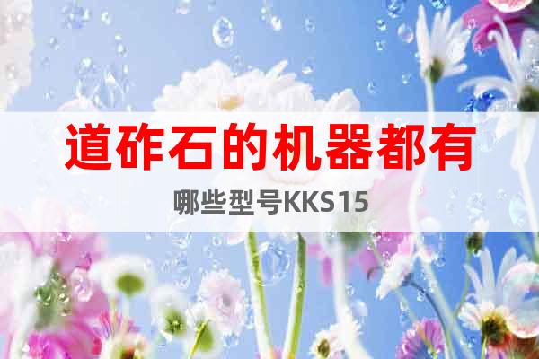 道砟石的機器都有哪些型號KKS15