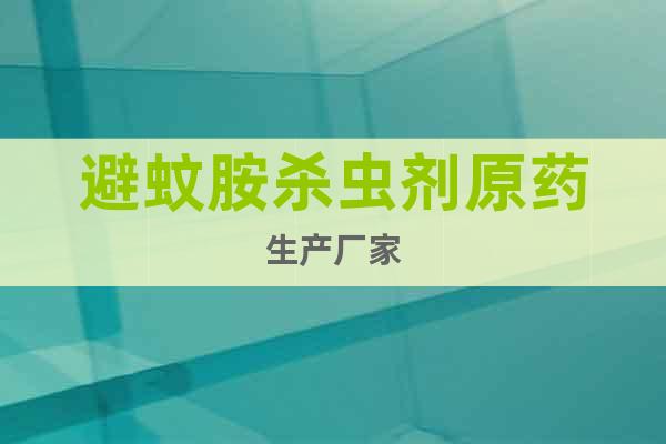避蚊胺殺蟲劑原藥生產(chǎn)廠家