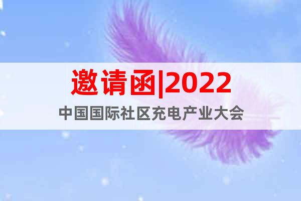 邀请函|2022中国国际社区充电产业大会