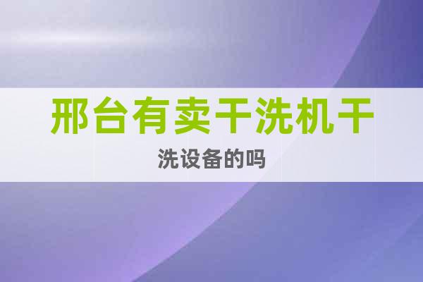 邢臺有賣干洗機(jī)干洗設(shè)備的嗎
