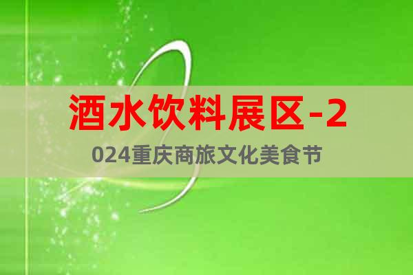酒水饮料展区-2024重庆商旅文化美食节