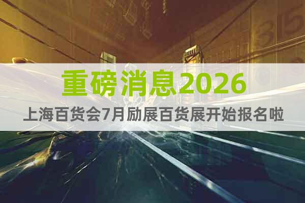 重磅消息2026上海百貨會7月勵展百貨展開始報名啦