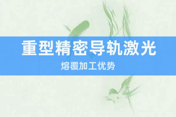 重型精密导轨激光熔覆加工优势