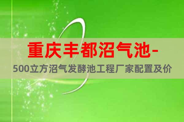 重慶豐都沼氣池-500立方沼氣發(fā)酵池工程廠(chǎng)家配置及價(jià)格