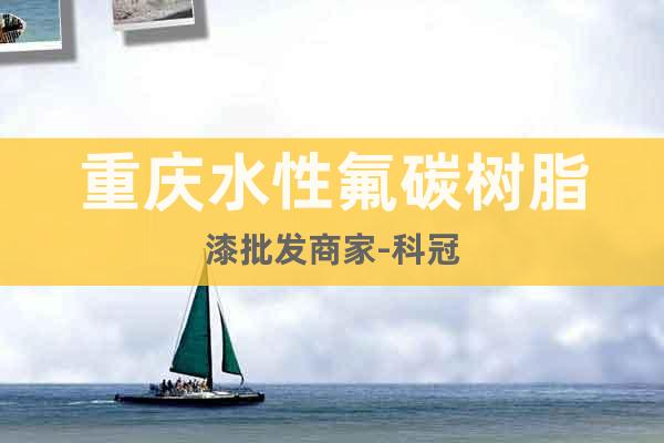 重慶水性氟碳樹(shù)脂漆批發(fā)商家-科冠