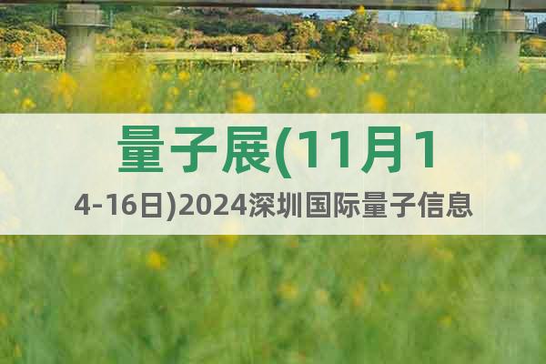 量子展(11月14-16日)2024深圳國際量子信息技術展
