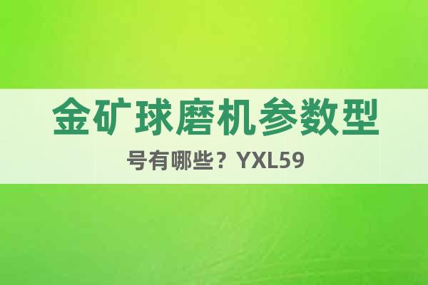 金礦球磨機(jī)參數(shù)型號(hào)有哪些？YXL59