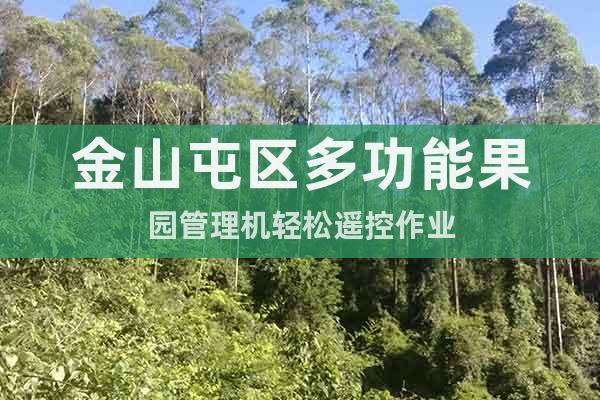 金山屯區(qū)多功能果園管理機(jī)輕松遙控作業(yè)