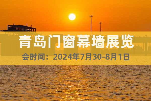 青岛门窗幕墙展览会时间：2024年7月30-8月1日