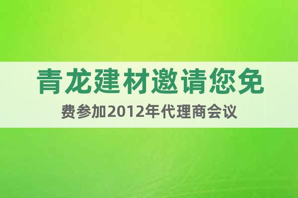 青龙建材邀请您免费参加2012年代理商会议