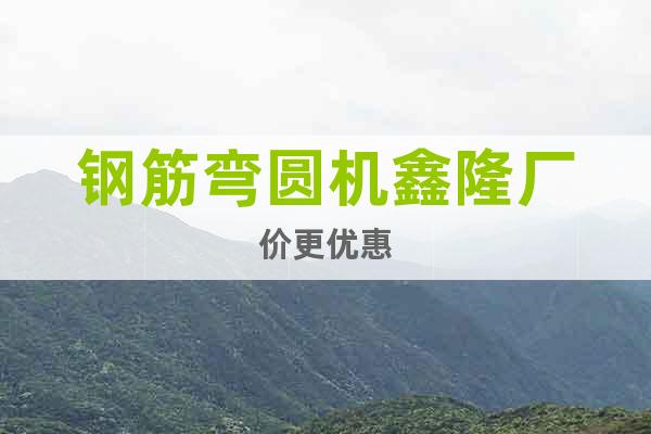 鋼筋彎圓機(jī)鑫隆廠價(jià)更優(yōu)惠