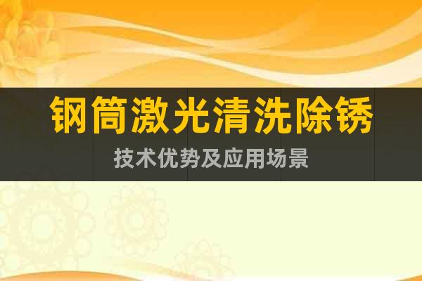 钢筒激光清洗除锈技术优势及应用场景