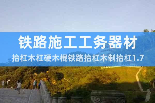 鐵路施工工務(wù)器材抬杠木杠硬木棍鐵路抬杠木制抬杠1.75米