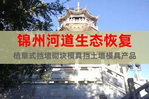 錦州河道生態恢復植草式擋墻砌塊模具擋土墻模具產品