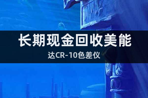 長期現(xiàn)金回收美能達CR-10色差儀