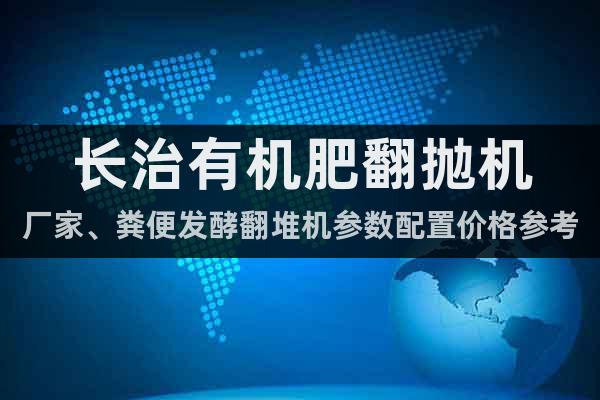 長治有機(jī)肥翻拋機(jī)廠家、糞便發(fā)酵翻堆機(jī)參數(shù)配置價(jià)格參考
