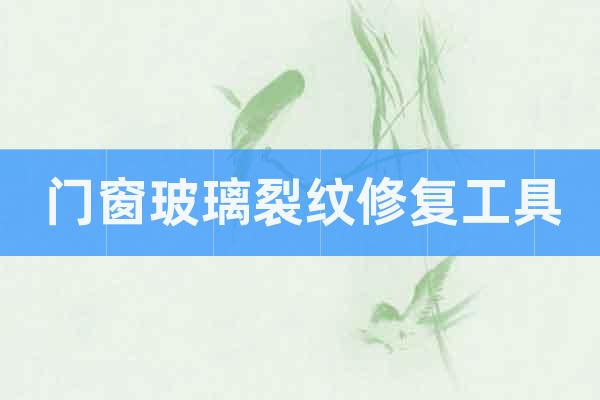 門窗玻璃裂紋修復工具