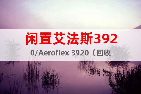 闲置艾法斯3920/Aeroflex 3920（回收）