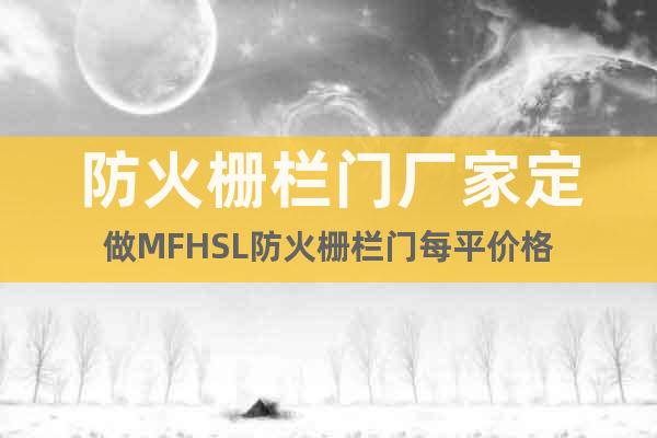 防火柵欄門廠家定做MFHSL防火柵欄門每平價格