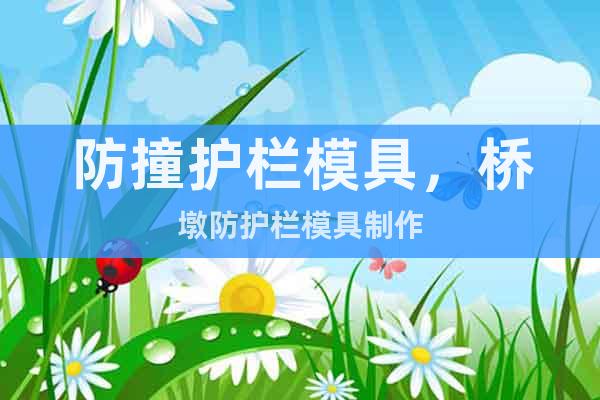 防撞護欄模具，橋墩防護欄模具制作