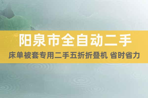 陽泉市全自動二手床單被套專用二手五折折疊機 省時省力