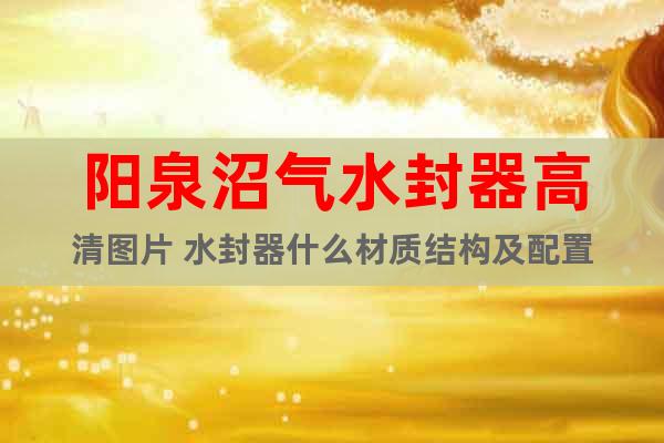 陽(yáng)泉沼氣水封器高清圖片 水封器什么材質(zhì)結(jié)構(gòu)及配置