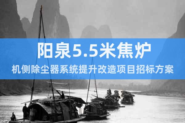 陽泉5.5米焦爐機側除塵器系統(tǒng)提升改造項目招標方案