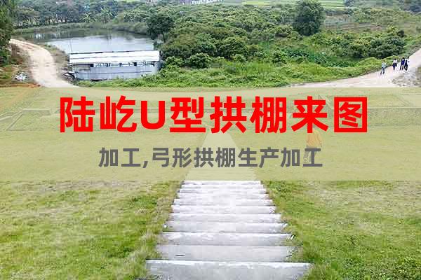 陸屹U型拱棚來圖加工,弓形拱棚生產(chǎn)加工