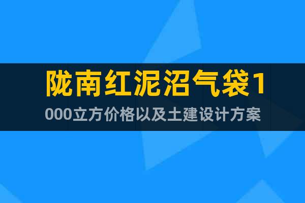 隴南紅泥沼氣袋1000立方價(jià)格以及土建設(shè)計(jì)方案
