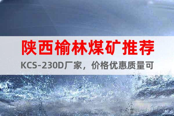 陕西榆林煤矿推荐KCS-230D厂家，价格优惠质量可靠
