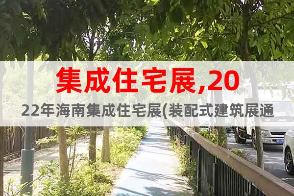 集成住宅展,2022年海南集成住宅展(裝配式建筑展通知)