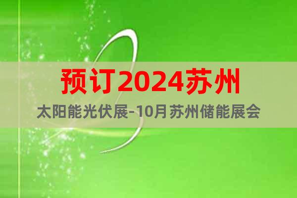 預(yù)訂2024蘇州太陽(yáng)能光伏展-10月蘇州儲(chǔ)能展會(huì)