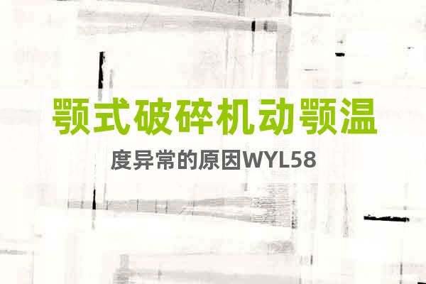 顎式破碎機動顎溫度異常的原因WYL58